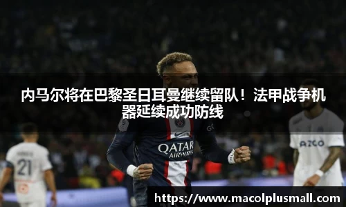 内马尔将在巴黎圣日耳曼继续留队！法甲战争机器延续成功防线