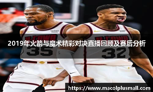 2019年火箭与魔术精彩对决直播回顾及赛后分析