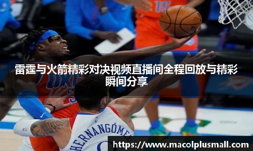 雷霆与火箭精彩对决视频直播间全程回放与精彩瞬间分享